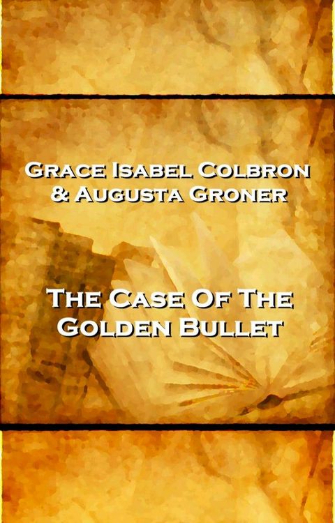 Grace Isabel Colbron & Augusta Groner - The Case Of The Golden Bullet(Kobo/電子書)