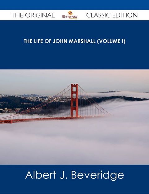 The Life of John Marshall (Volume I) - The Original Classic Edition(Kobo/電子書)