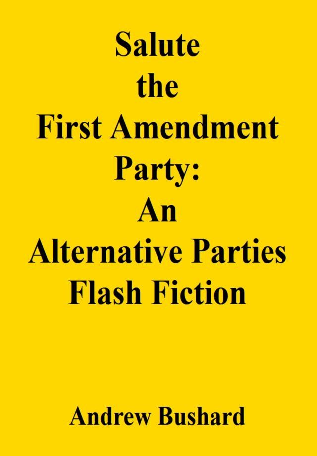  Salute the First Amendment Party: An Alternative Parties Flash Fiction(Kobo/電子書)