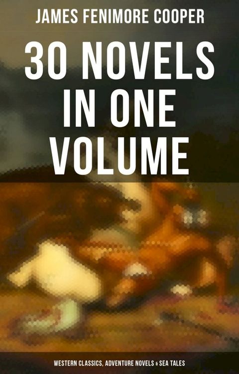 James Fenimore Cooper: 30 Novels in One Volume - Western Classics, Adventure Novels & Sea Tales(Kobo/電子書)