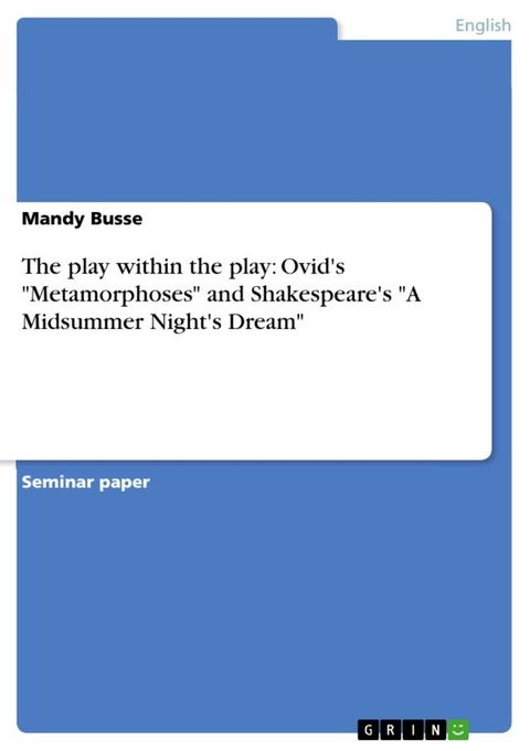 The play within the play: Ovid's 'Metamorphoses' and Shakespeare's 'A Midsummer Night's Dream'(Kobo/電子書)