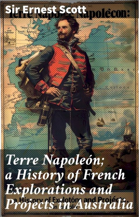 Terre Napole&oacute;n; a History of French Explorations and Projects in Australia(Kobo/電子書)