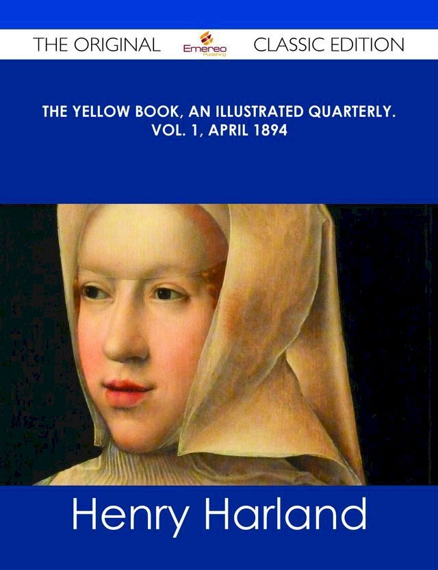  The Yellow Book, An Illustrated Quarterly. Vol. 1, April 1894 - The Original Classic Edition(Kobo/電子書)