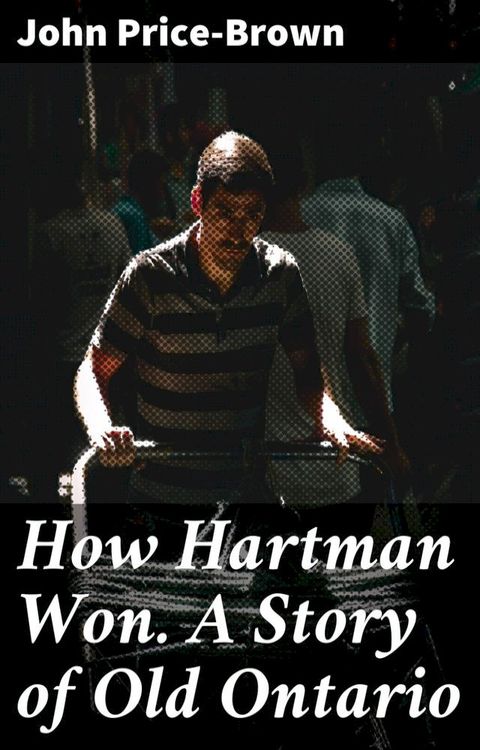 How Hartman Won. A Story of Old Ontario(Kobo/電子書)