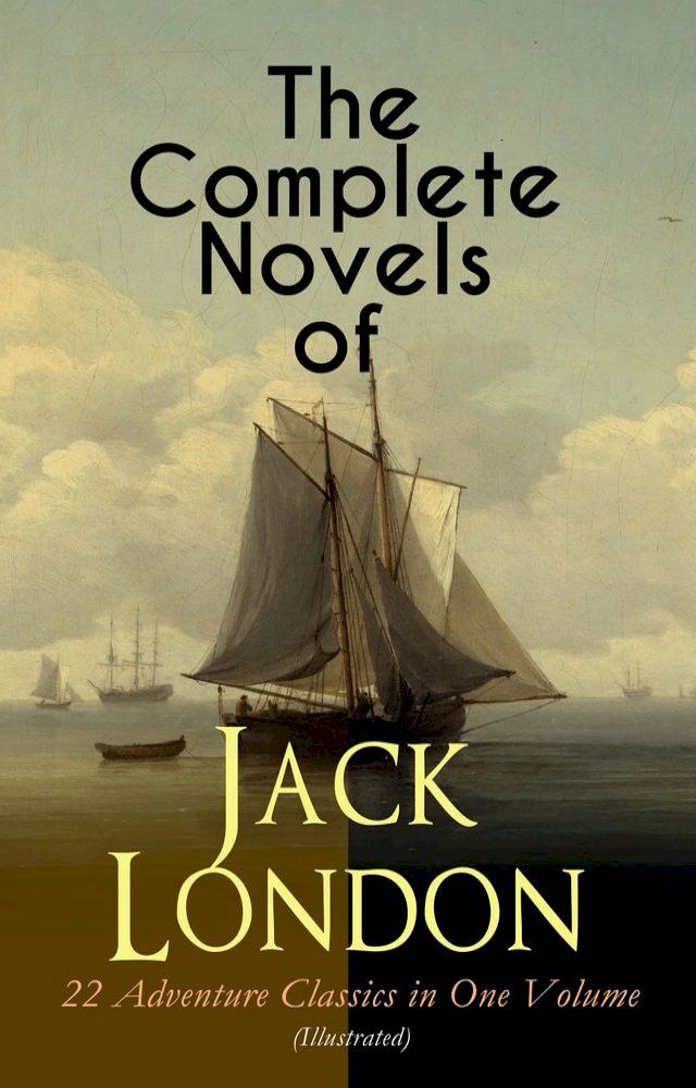  The Complete Novels of Jack London – 22 Adventure Classics in One Volume (Illustrated)(Kobo/電子書)