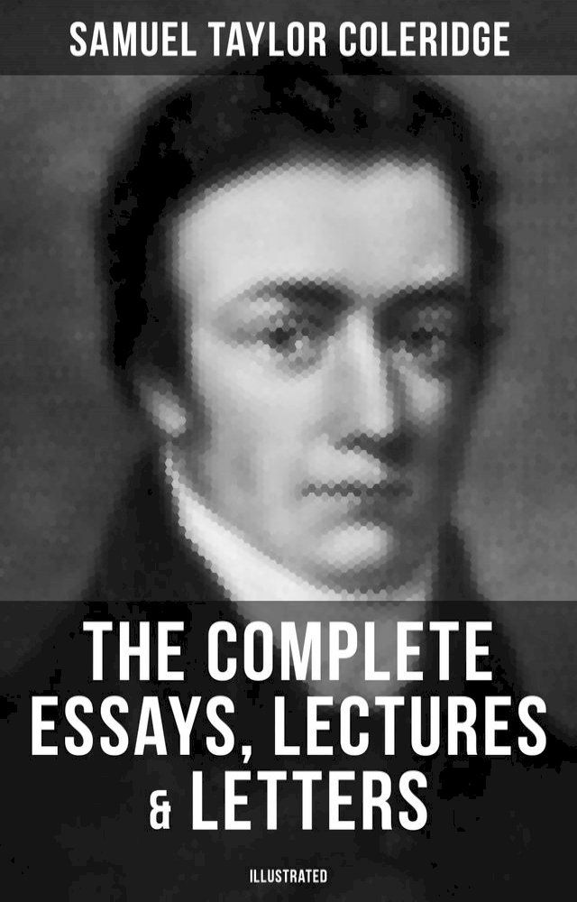  The Complete Essays, Lectures & Letters of S. T. Coleridge (Illustrated)(Kobo/電子書)