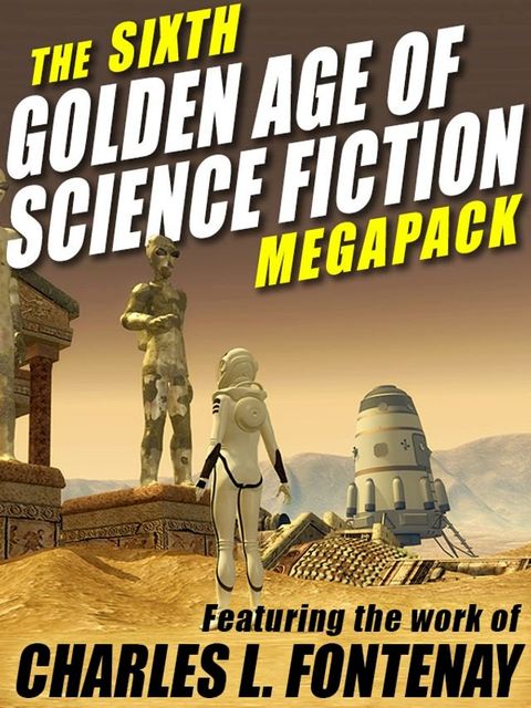 The Sixth Golden Age of Science Fiction MEGAPACK : Charles L. Fontenay(Kobo/電子書)