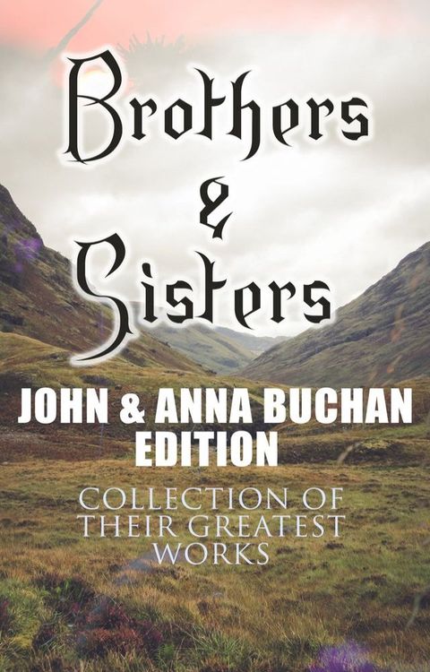 Brothers & Sisters - John & Anna Buchan Edition (Collection of Their Greatest Works)(Kobo/電子書)