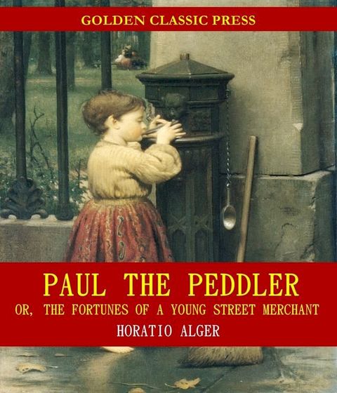 Paul the Peddler; Or, The Fortunes of a Young Street Merchant(Kobo/電子書)