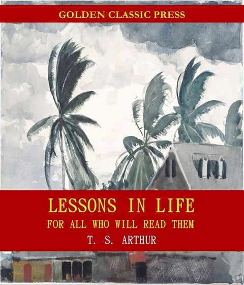 Lessons in Life, for All Who Will Read Them(Kobo/電子書)