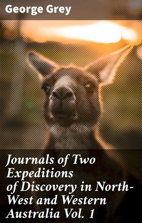 Journals of Two Expeditions of Discovery in North-West and Western Australia Vol. 1(Kobo/電子書)