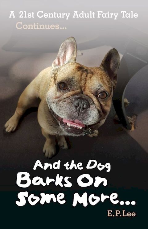 And The Dog Barks On Some More... A 21st Century Adult Fairy Tale Continued(Kobo/電子書)