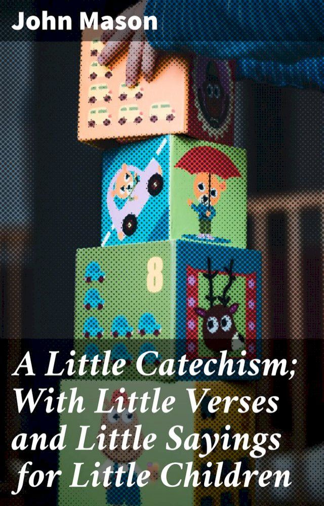  A Little Catechism; With Little Verses and Little Sayings for Little Children(Kobo/電子書)