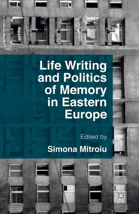 Life Writing and Politics of Memory in Eastern Europe(Kobo/電子書)