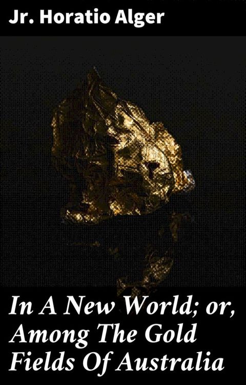 In A New World; or, Among The Gold Fields Of Australia(Kobo/電子書)