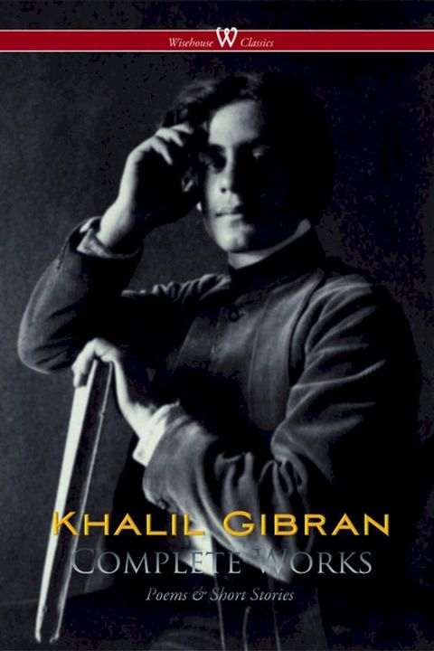 Khalil Gibran: Complete Works (Wisehouse Classics)(Kobo/電子書)