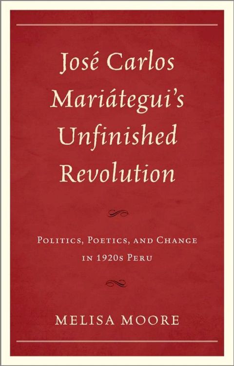 Jos&eacute; Carlos Mari&aacute;tegui’s Unfinished Revolution(Kobo/電子書)