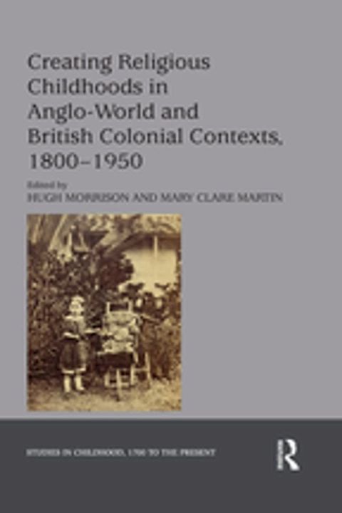 Creating Religious Childhoods in Anglo-World and British Colonial Contexts, 1800-1950(Kobo/電子書)