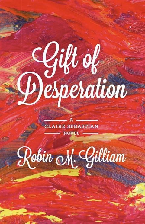 Gift of Desperation: A Claire Sebastian Novel(Kobo/電子書)