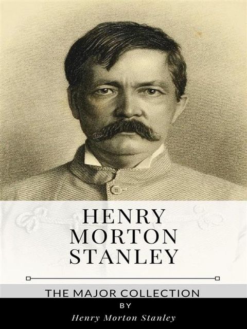 Henry Morton Stanley – The Major Collection(Kobo/電子書)