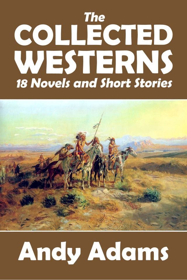  The Collected Westerns of Andy Adams: 18 Novels and Short Stories(Kobo/電子書)