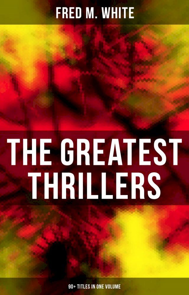  The Greatest Thrillers of Fred M. White (90+ Titles in One Volume)(Kobo/電子書)