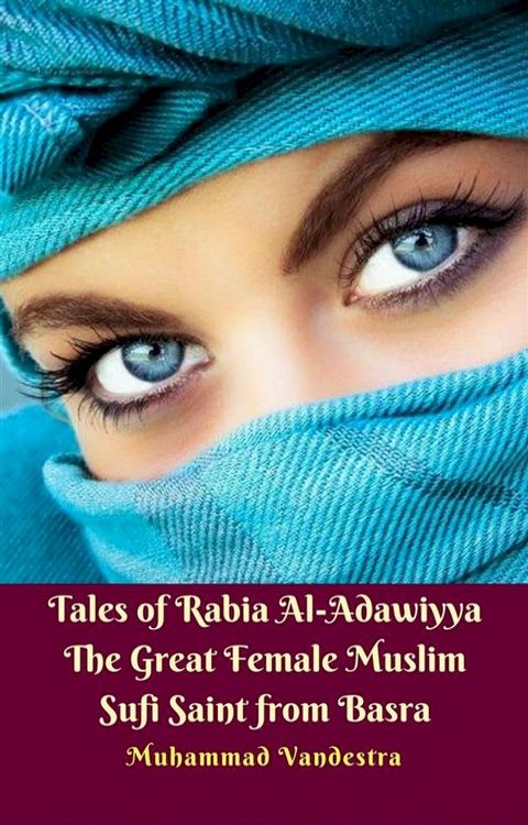 Tales of Rabia Al-Adawiyya The Great Female Muslim Sufi Saint from Basra(Kobo/電子書)