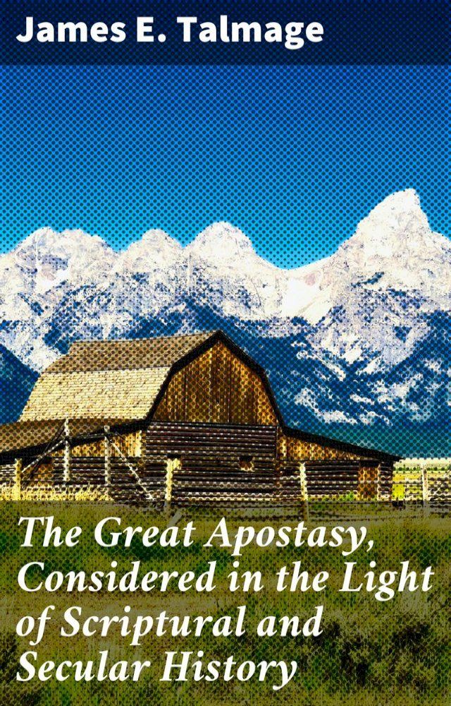  The Great Apostasy, Considered in the Light of Scriptural and Secular History(Kobo/電子書)