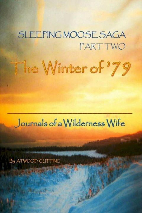 Sleeping Moose Saga Part Two -The Winter of '79: Journals of a Wilderness Wife(Kobo/電子書)