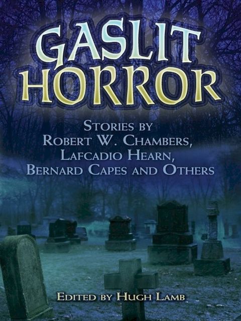 Gaslit Horror: Stories by Robert W. Chambers, Lafcadio Hearn, Bernard Capes and Others(Kobo/電子書)