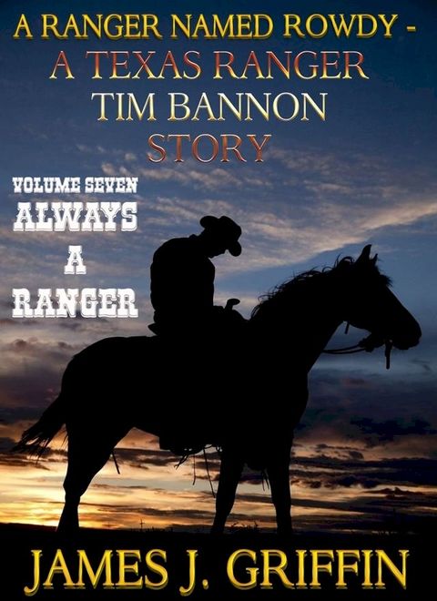 A Ranger Named Rowdy - A Texas Ranger Tim Bannon Story - Volume 7 - Always A Ranger(Kobo/電子書)