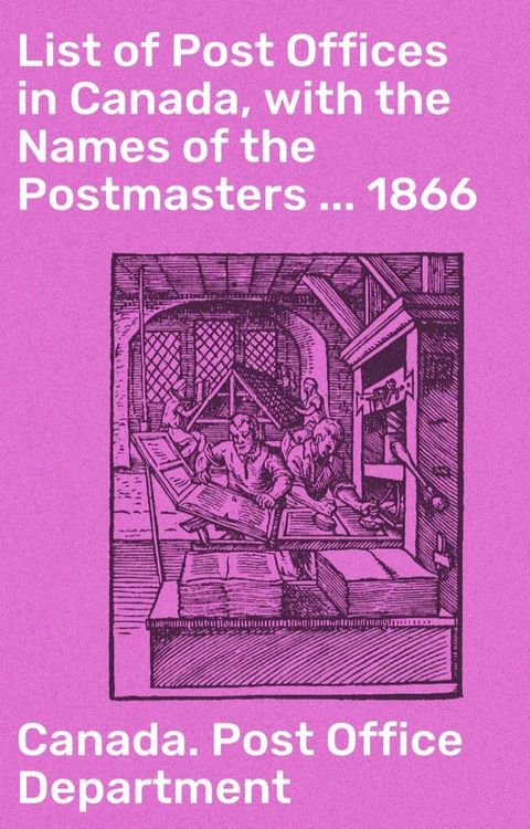 List of Post Offices in Canada, with the Names of the Postmasters ... 1866(Kobo/電子書)