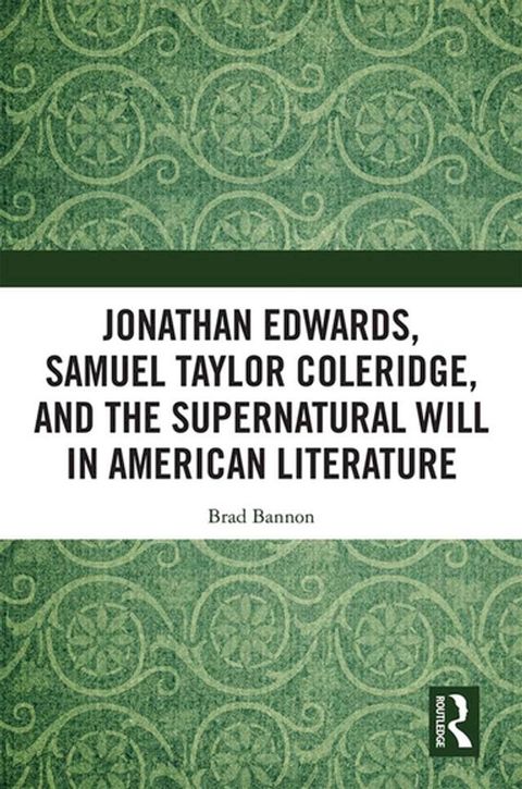 Jonathan Edwards, Samuel Taylor Coleridge, and the Supernatural Will in American Literature(Kobo/電子書)