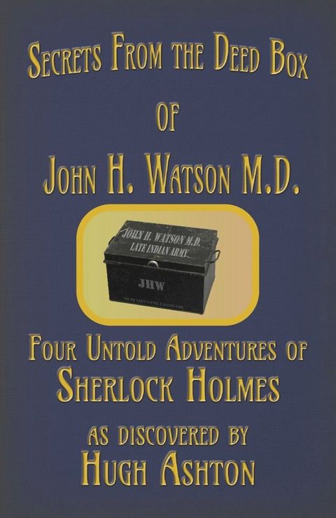 Secrets from the Deed Box of John H. Watson M.D.: Four Untold Adventures of Sherlock Holmes(Kobo/電子書)