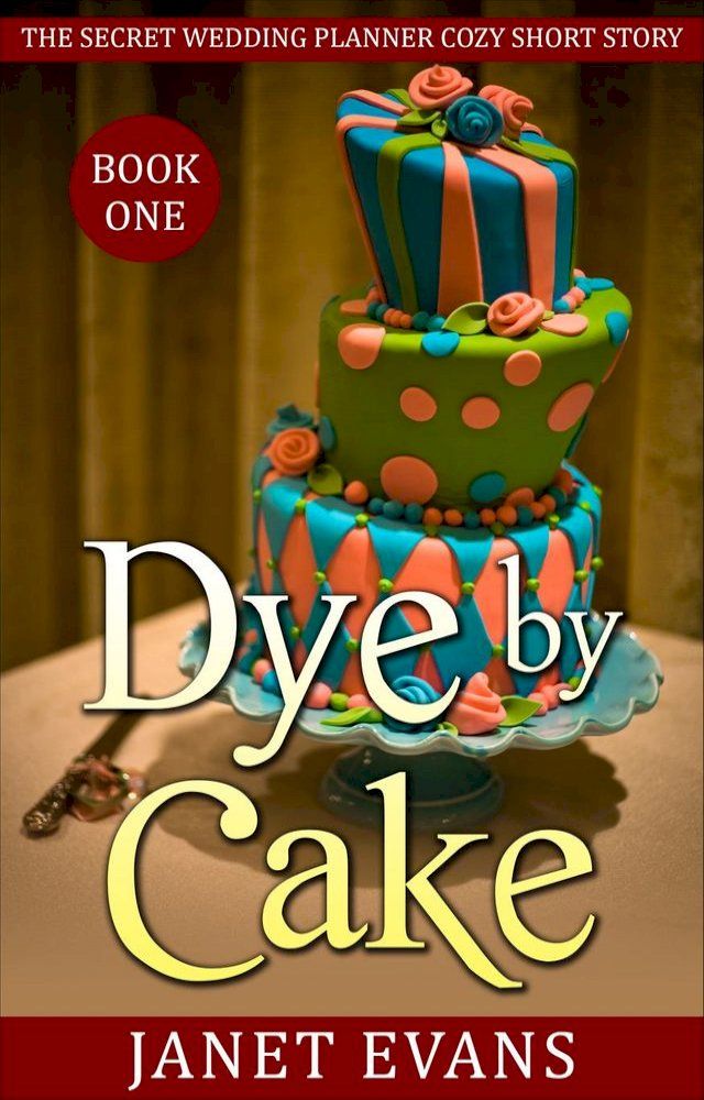  Dye by Cake (The Secret Wedding Planner Cozy Short Story Mystery Series - Book One )(Kobo/電子書)