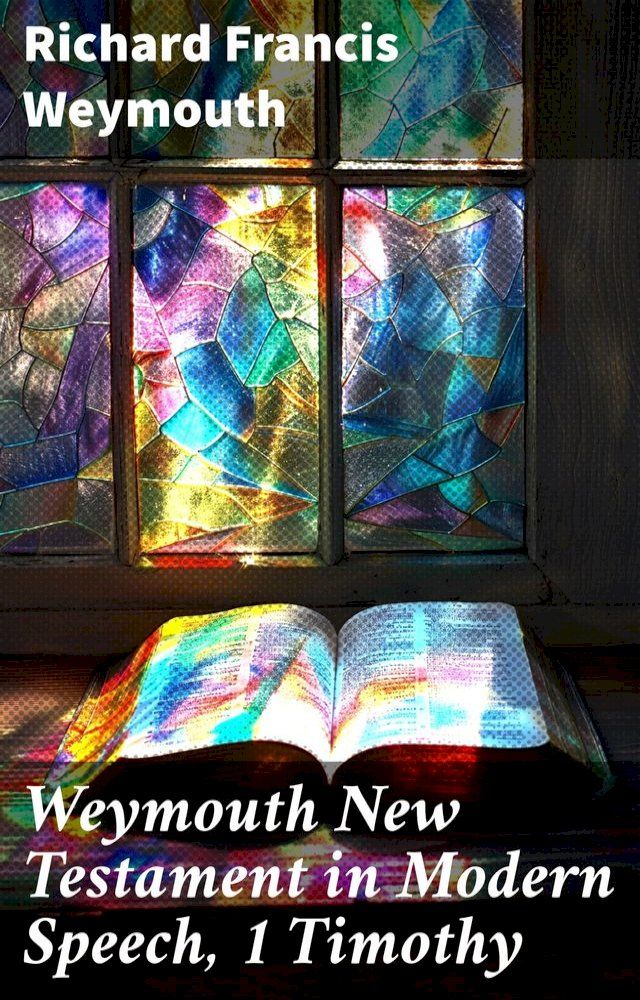  Weymouth New Testament in Modern Speech, 1 Timothy(Kobo/電子書)