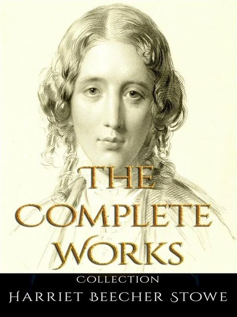 Harriet Beecher Stowe: The Complete Works(Kobo/電子書)