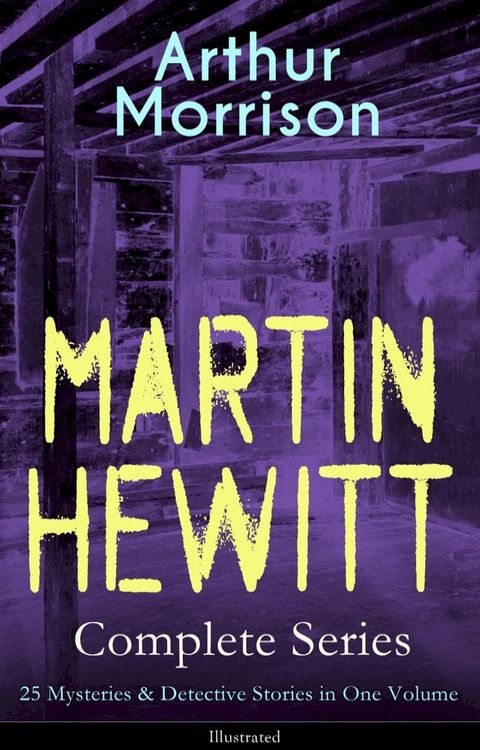 MARTIN HEWITT Complete Series: 25 Mysteries & Detective Stories in One Volume (Illustrated)(Kobo/電子書)