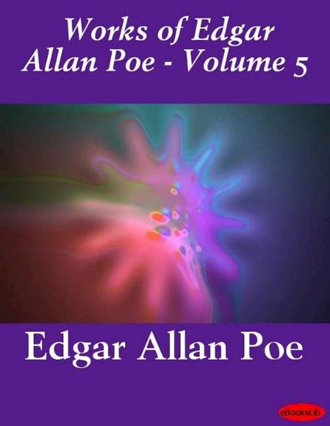 Works of Edgar Allan Poe, Volume 5(Kobo/電子書)