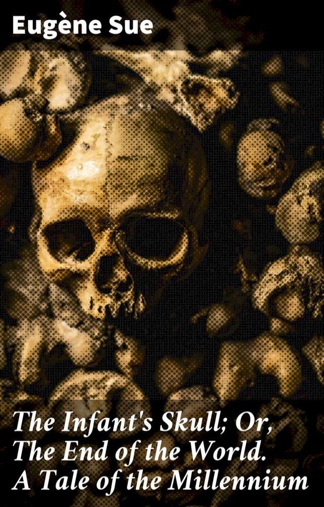  The Infant's Skull; Or, The End of the World. A Tale of the Millennium(Kobo/電子書)