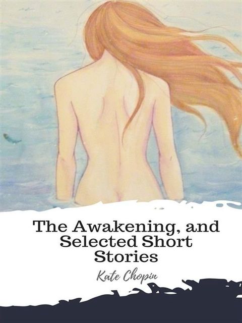 The Awakening, and Selected Short Stories(Kobo/電子書)