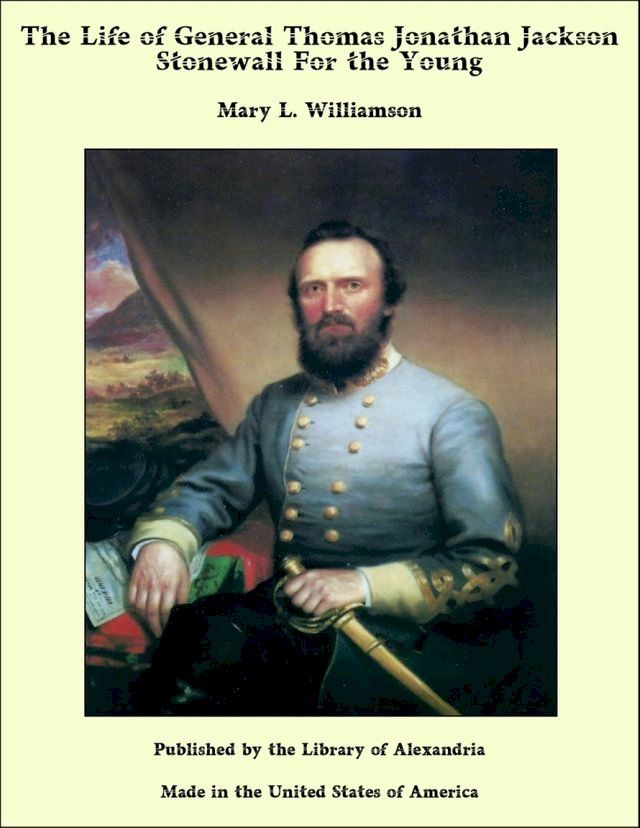  The Life of General Thomas Jonathan Jackson Stonewall For the Young(Kobo/電子書)