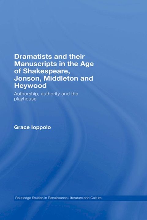 Dramatists and their Manuscripts in the Age of Shakespeare, Jonson, Middleton and Heywood(Kobo/電子書)