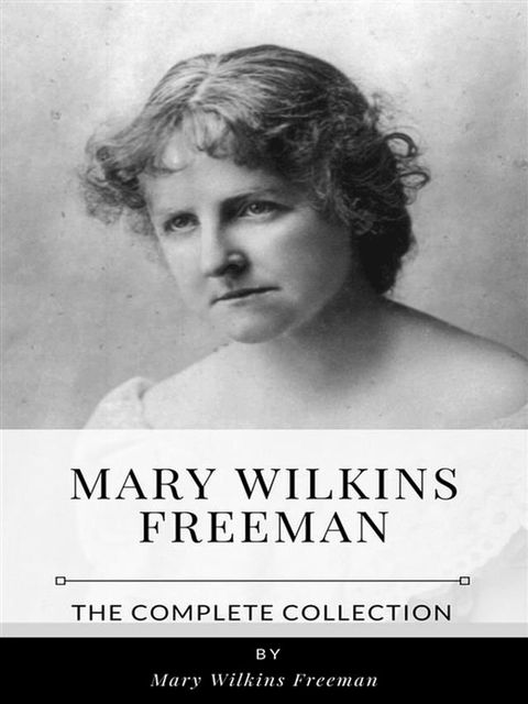 Mary Wilkins Freeman – The Complete Collection(Kobo/電子書)