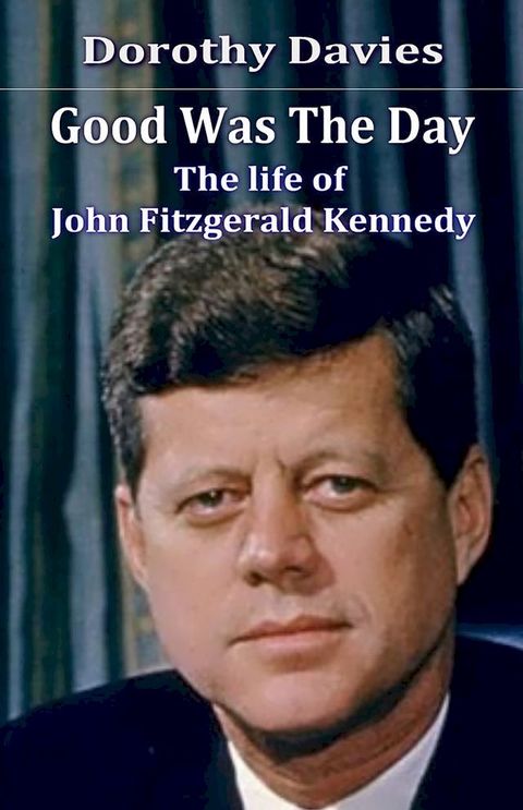 Good Was the Day: the Life of John Fitzgerald Kennedy(Kobo/電子書)