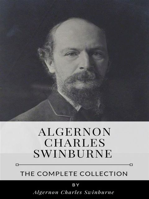 Algernon Charles Swinburne – The Complete Collection(Kobo/電子書)