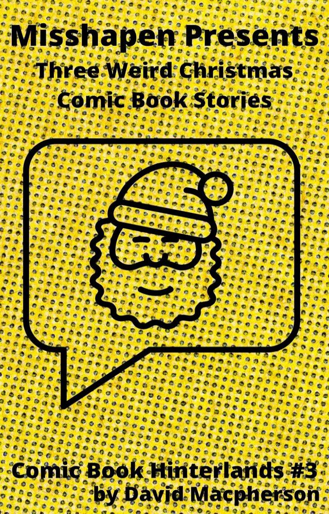  MIsshapen Presents: Three Weird Christmas Comic Book Stories(Kobo/電子書)