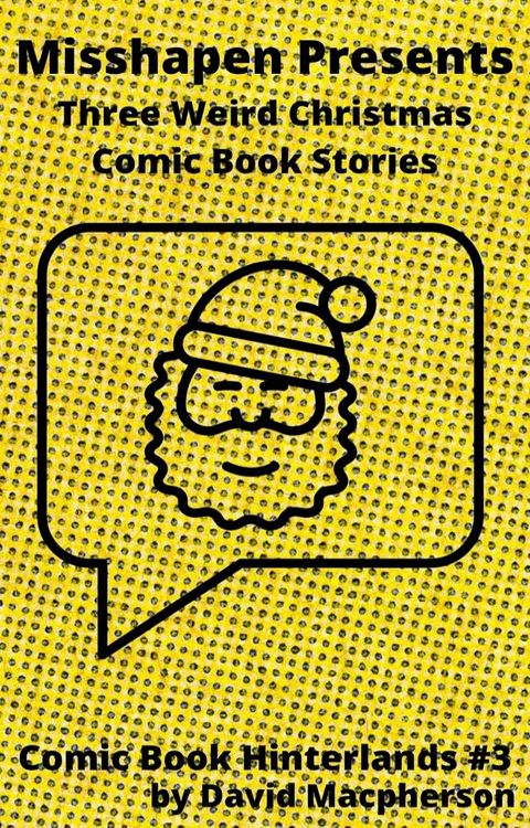 MIsshapen Presents: Three Weird Christmas Comic Book Stories(Kobo/電子書)