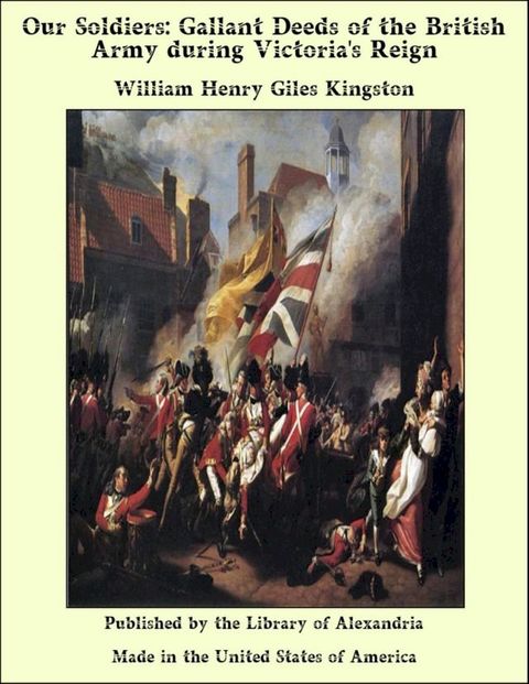 Our Soldiers: Gallant Deeds of the British Army during Victoria's Reign(Kobo/電子書)