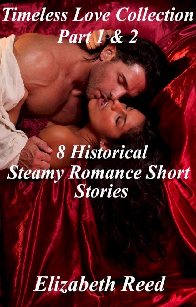  Timeless Love Collection Part 1 & 2: 8 Historical Steamy Romance Short Stories(Kobo/電子書)